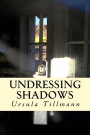 Undressing Shadows by Ursula Tillmann