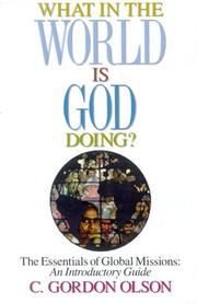 Cover of: What in the World is God Doing: The Essentials of Global Missions | C. Gordon Olson
