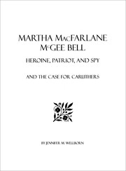 Cover of: Martha MacFarlane McGee Bell: Heroine, patriot, and spy : and the case for Caruthers