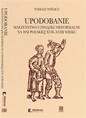 Cover of: Upodobanie. Małżeństwo i związki nieformalne na wsi polskiej XVII-XVIII wieku. Wyobrażenia społeczne i jednostkowe doświadczenia
