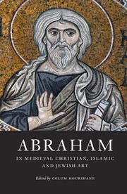 Abraham in Medieval Christian, Islamic, and Jewish Art by Colum Hourihane (ed.)
