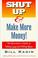 Cover of: Shut Up & Make More Money! 