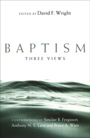 Cover of: Baptism by edited by David F. Wright ; contributions by Sinclair B. Ferguson, Anthony N.S. Lane and Bruce A. Ware