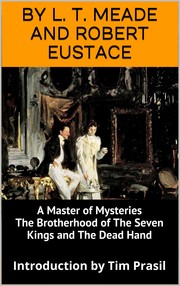 A Master of Mysteries, The Brotherhood of The Seven Kings and The Dead Hand by L. T. Meade, Robert Eustace