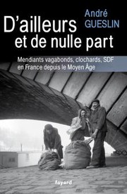 Cover of: D'ailleurs et de nulle part: Mendiants vagabonds, clochards, SDF en France depuis le Moyen Âge.