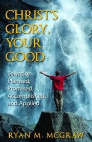 Cover of: Christ's Glory, Your Good: salvation planned, promised, accomplished, and applied