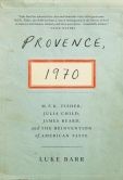 Cover of: PROVENCE, 1970: M.F.K FISHER, JULIA CHILD, JAMES BEARD and THE REINVENTION of  AMERICAN TASTE