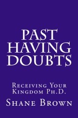 Cover of: Past Having Doubts: Receiving Your Kingdom Ph.D.