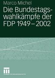 Die Bundestagswahlkämpfe der FDP 1949–2002 by Marco Michel