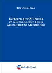 Der Beitrag der FDP-Fraktion im Parlamentarischen Rat zur Ausarbeitung des Grundgesetzes by Jörg-Christof Bauer