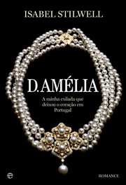 Cover of: Dona Amélia: A Rainha exilada que deixou o seu coração em Portugal