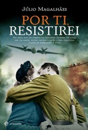 Cover of: Por ti, resistirei: no meio dos escombros da Segunda Guerra Mundial, há um amor, entre um português e uma francesa capaz de resistir a tudo