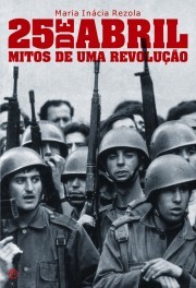 25 de Abril - Mitos de uma Revolução by Maria Inácia Rezola