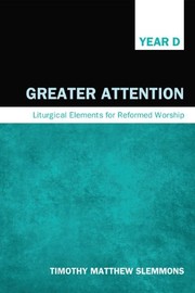 Cover of: Greater Attention: Liturgical Elements for Reformed Worship, Year D