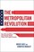 Cover of: THE METROPOLITAN REVOLUTION: HOW CITIES AND METROS ARE FIXING OUR BROKEN POLITICS AND FRAGILE ECONOMY
