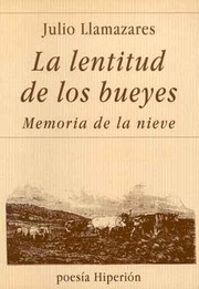 Cover of: La lentitud de los bueyes ; Memoria de la nieve by Julio Llamazares, Julio Llamazares