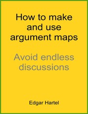 Cover of: How to make and use argument maps: Avoid endless discussions