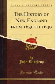 Cover of: The History of New England from 1630 to 1649 by by John Winthrop, from his original manuscripts ; with notes to illustrate the civil and ecclesiastical concerns, the geography, settlement, and institutions of the country, and the lives and manners of the principal planters by James Savage