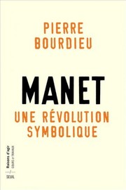 Cover of: Manet, une révolution symbolique: Cours au Collêge de France 1998-2000 suivis d'un manuscrit inachevé de Pierre et Marie-Claire Bourdieu