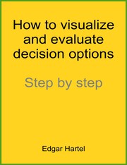 How to visualize and evaluate decision options by Edgar Hartel