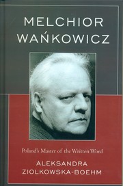 MELCHIOR WANKOWICZ POLAND’S MASTER OF THE WRITTEN WORD by Aleksandra Ziolkowska-Boehm