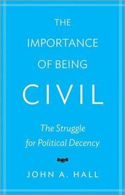 Cover of: IMPORTANCE OF BEING CIVIL: THE STRUGGLE FOR POLITICAL DECENCY