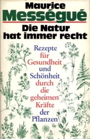 Cover of: Die Natur hat immer Recht: Rezepte für Gesundheit und Schönheit durch die geheimen Kräfte der Pflanzen