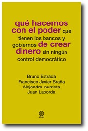 Cover of: Qué hacemos con el poder de crear dinero: Qué hacemos con el poder que tienen los bancos y gobiernos de crear dinero sin ningún control democrático