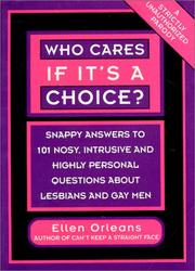 Cover of: Who cares if it's a choice?: snappy answers to 101 nosy, intrusive, and highly personal questions about lesbians and gays