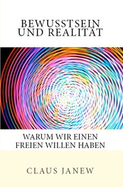 Cover of: Bewusstsein und Realität: Warum wir einen freien Willen haben