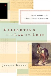 Cover of: Delighting in the law of the Lord: God's alternative to legalism and moralism