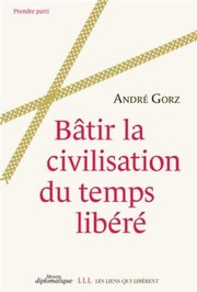Bâtir la civilisation du temps libéré by André Gorz