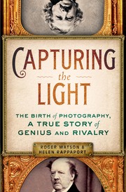 Cover of: Capturing the Light: the birth of photography, a true story of genius and rivalry