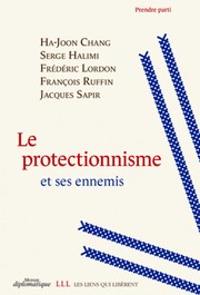 Le protectionnisme et ses ennemis by Ha-Joon Chang, Serge Halimi, Frédéric Lordon, François Ruffin, Jacques Sapir