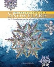Cover of: The secret life of a snowflake: an up-close look at the art and science of snowflakes