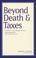 Cover of: Beyond death & taxes