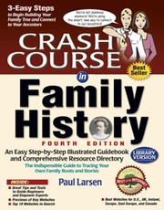 Cover of: Crash course in family history: an easy step-by-step illustrated guidebook and comprehensive resource directory : the indispensable guide to tracing your own family roots and stories