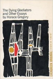 The dying gladiators, and other essays by Horace Gregory