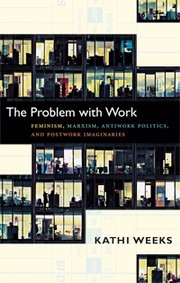 The Problem With Work by Kathi Weeks