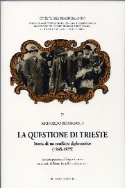 Cover of: La questione di Trieste: storia di un conflitto diplomatico, 1945-1975: con una premessa di Sergio Romano su la storia di Trieste fra politica ed economia. Civiltà del Risorgimento, vol. 79