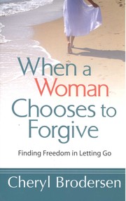 When a Woman Chooses to Forgive by Cheryl Brodersen