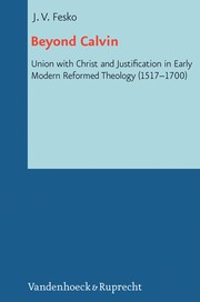 Cover of: Beyond Calvin: union with Christ and justification in Early Modern Reformed theology (1517-1700)