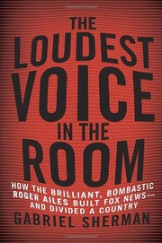 Cover of: The Loudest Voice in the Room: How the Brilliant, Bombastic Roger Ailes Built Fox News--and Divided a Country