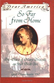 Cover of: So Far From Home: the Diary of Mary Driscoll, an Irish Mill Girl, Lowell, Massachusetts, 1847 (Dear America)