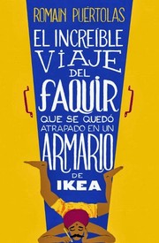 El increible viaje del faquir que se quedó atrapado en un armario de Ikea by Romain Puertolas, Romain Puértolas, Romain Puertolas, Romain Puértolas, Sam Taylor, Mireia Alegre Clanxet