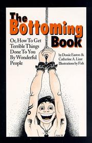 Cover of: The Bottoming Book: How to Get Terrible Things Done to You by Wonderful People
