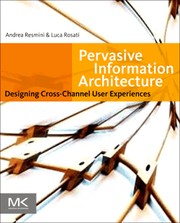 Cover of: Pervasive information architecture: designing cross-channel user experiences