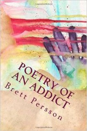 Poetry of an Addict by Brett C. Persson