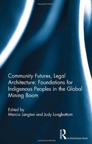 Cover of: Community futures, legal architecture foundations for indigenous peoples in the global mining boom by 