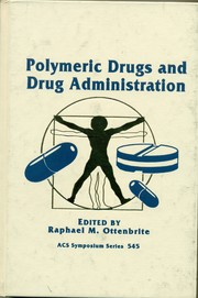 Polymeric drugs and drug administration : developed from a symposium sponsored by the Division of Polymer Chemistry, Inc., at the 204th National Meeting of the American Chemical Society, Washington, D.C., August 23-28, 1992 by Raphael M. Ottenbrite, editor.